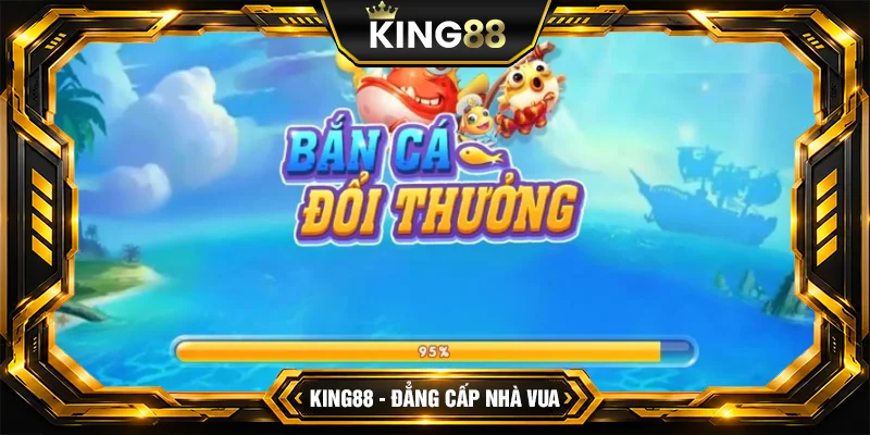 Bắn Cá Đổi Thưởng - Cơ hội kiếm tiền và giải trí đỉnh cao tại KING88