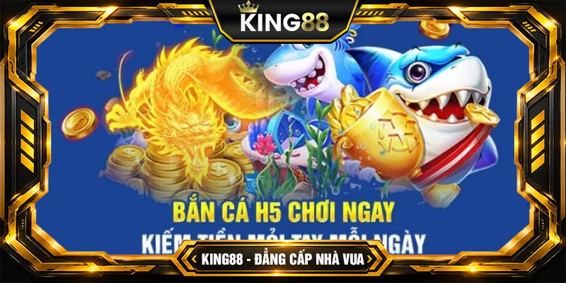 Bắn Cá H5 King88 - Game giải trí trực tuyến phổ biến tại Việt Nam