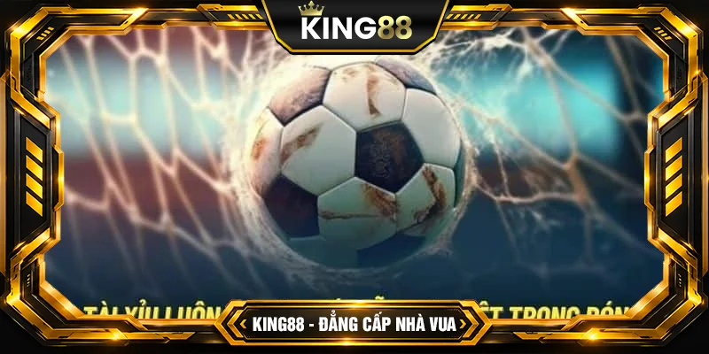 Tài Xỉu Bóng Đá - Cách Kiếm Tiền Cực Dễ Tại King88